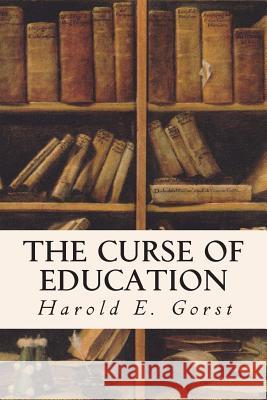 The Curse of Education Harold E. Gorst 9781514169223