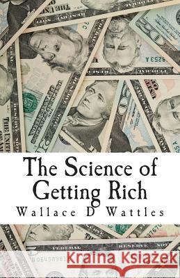 The Science of Getting Rich Wallace D. Wattles 9781514170175 Createspace Independent Publishing Platform