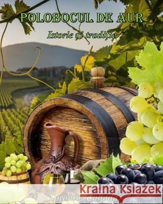 Polobocul de Aur: Festivalul Vinului Moldovenesc de Casa in Canada Daniela Matei Lilia Bodisteanu 9781514170502 Createspace Independent Publishing Platform
