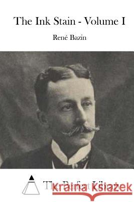 The Ink Stain - Volume I Rene Bazin The Perfect Library 9781514171059 Createspace