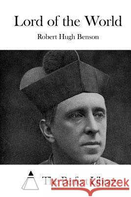 Lord of the World Robert Hugh Benson The Perfect Library 9781514171660 Createspace