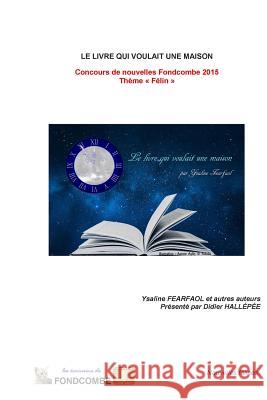 Le livre qui voulait une maison: Concours de nouvelles Fondcombe 2015 - Thème Félin Fearfol, Ysaline 9781514172032 Createspace