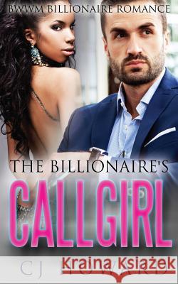 The Billionaire's Call Girl Cj Howard 9781514172308