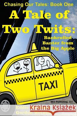 A Tale of Two Twits: Bankrolled Banter from the Big Apple Beverly Wetmore Eddie Wetmore Gordon Wetmore 9781514172322