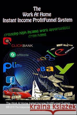 The Work At Home Instant Income ProfitFunnel System: Creating High Income Business Opportunities From Home Payne, Donald E. 9781514172414