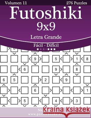 Futoshiki 9x9 Impresiones con Letra Grande - De Fácil a Difícil - Volumen 11 - 276 Puzzles Snels, Nick 9781514174845 Createspace