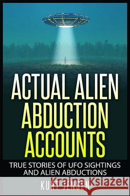 Actual Alien Abduction Accounts Kurt Jensen 9781514175316 Createspace