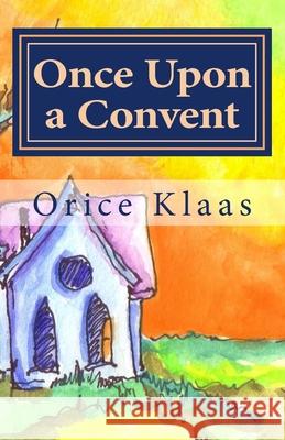 Once Upon a Convent: A Memoir of a Lesbian Nun Orice Klaas 9781514175705