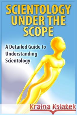 Scientology under the Scope: A Detailed Guide to Understanding Scientology Andrews, Kevin 9781514175828 Createspace