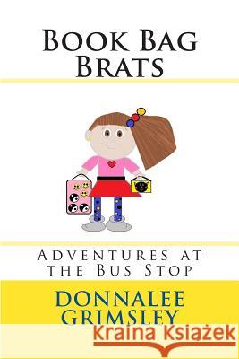 Book Bag Brats: Adventures at the Bus Stop Donnalee Grimsley Donnalee Grimsley 9781514178959