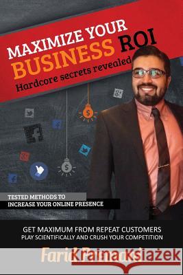 Maximize Your Business ROI Scientifically - Hardcore Secrets Revealed: Stepwise training approach for small business owners and marketing startups on Premani, Farid 9781514178966 Createspace