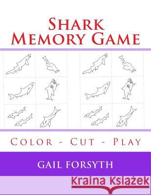 Shark Memory Game: Color - Cut - Play Gail Forsyth 9781514179925