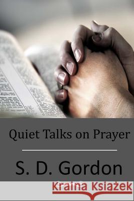 Quiet Talks on Prayer S. D. Gordon 9781514181362 Createspace