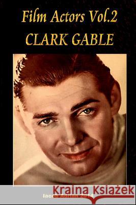 Film Actors Vol.2 Clark Gable: Part 1 Iacob Adrian 9781514182437 Createspace Independent Publishing Platform