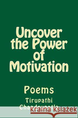 Uncover the Power of Motivation: Poems Tirupathi Chandrupatla 9781514184028