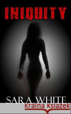 Iniquity Sara White 9781514185322 Createspace