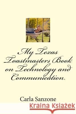 My Texas Toastmasters Book on Technology and Communication Carla Sanzone 9781514185636 Createspace