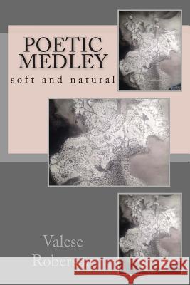 Poetic Medley: soft and natural Roberson, Valese Kazar 9781514185865 Createspace