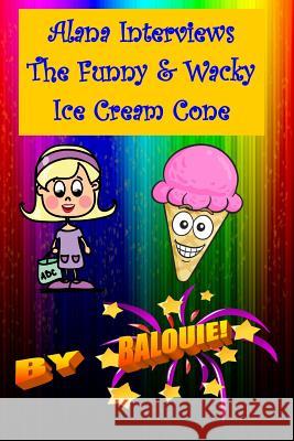 Alana Interviews The Funny & Wacky Ice Cream Cone Balouie 9781514187937 Createspace Independent Publishing Platform