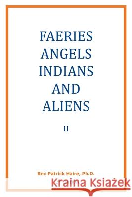 Faeries, Angels, Indians and Aliens II Rex Patrick Hair 9781514188163 Createspace Independent Publishing Platform