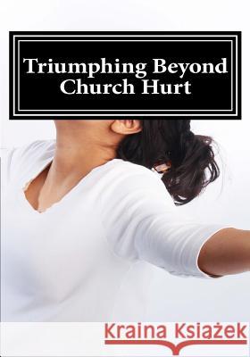 Triumphing Beyond Church Hurts: Persevering forward after Hurts in the Church Winbush, Diane M. 9781514188514 Createspace