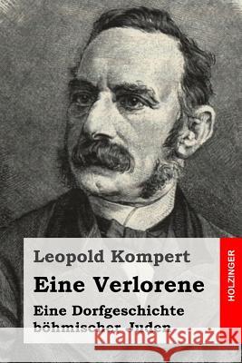 Eine Verlorene: Eine Dorfgeschichte böhmischer Juden Kompert, Leopold 9781514188996