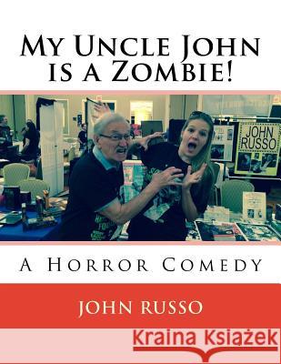 My Uncle John is a Zombie!: A Horror Comedy John a. Russo 9781514189931