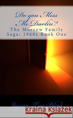 Do You Miss Me Darlin'?: The Morrow Family Saga: Book One of the 1960s Jaysen Tru 9781514190319 Createspace
