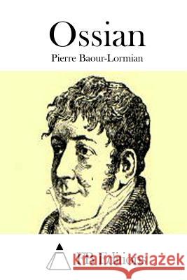 Ossian Pierre Baour-Lormian Fb Editions 9781514190388 Createspace