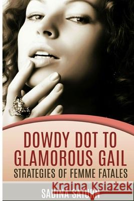 Dowdy Dot to Glamorous Gail: Strategies of Femmes Fatales Sabina Saturn 9781514190708