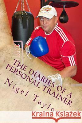 The diaries of a personal trainer Taylor, Nigel 9781514191965 Createspace