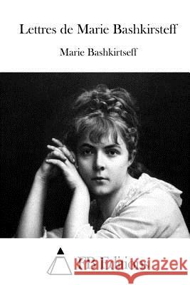 Lettres de Marie Bashkirsteff Marie Bashkirtseff Fb Editions 9781514192023