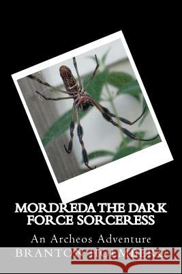 Mordreda the Dark Force Sorceress; An Archeo's Adventure: Sam 'n Me(TM) Adventure Books Holmberg, Branton K. 9781514194461 Createspace
