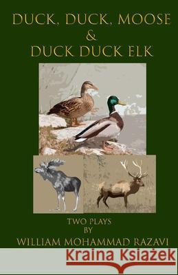 Duck, Duck, Moose & Duck Duck Elk: Two Plays William Mohammad Razavi 9781514194850 Createspace Independent Publishing Platform