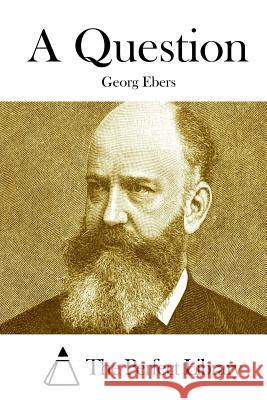 A Question Georg Ebers The Perfect Library 9781514195451 Createspace