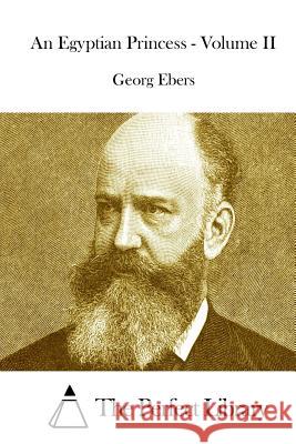 An Egyptian Princess - Volume II Georg Ebers The Perfect Library 9781514195802 Createspace