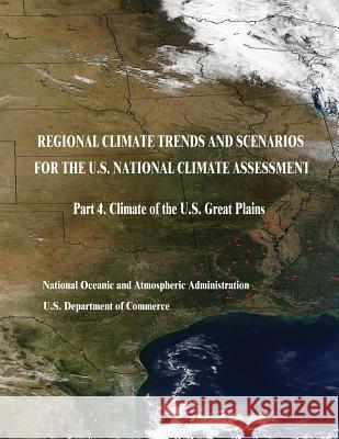 Regional Climate Trends and Scenarios for the U.S. National Climate Assessment: Part 4. Climate of the U.S. Great Plains U. S. Department of Commerce National Oceanic and Atm Administration 9781514196434 Createspace