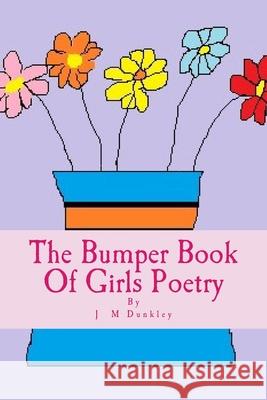 The Bumper Book Of Girls Poetry: Poetry that rhymes Dunkley, J. M. 9781514198087 Createspace