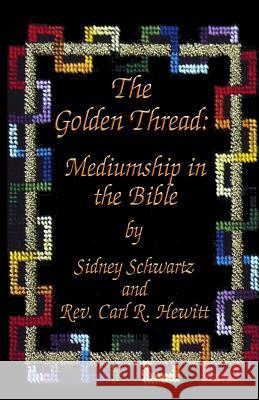 The Golden Thread: Mediumship in the Bible Sidney Schwartz Rev Carl R. Hewitt 9781514199220 Createspace