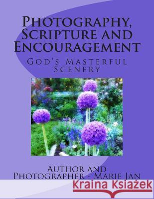 Photography, Scripture and Encouragement: God's Masterful Scenery Marie Jan Marie Jan 9781514199701 Createspace