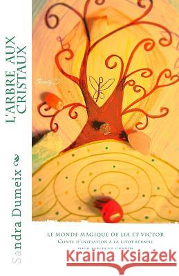 L'arbre aux cristaux: Conte d'initiation pour enfants et adultes à la litothérapie Dumeix, Sandra 9781514199985 Createspace