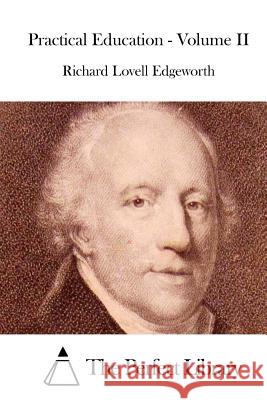 Practical Education - Volume II Richard Lovell Edgeworth The Perfect Library 9781514200070 Createspace