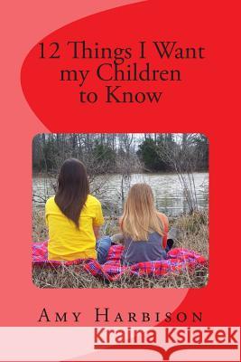 12 Things I Want my Children to Know Harbison, Amy R. 9781514200209