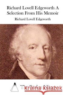 Richard Lovell Edgeworth a Selection from His Memoir Richard Lovell Edgeworth The Perfect Library 9781514200216 Createspace