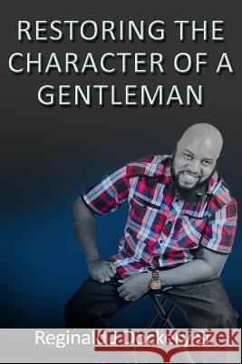 Restoring the Character of a Gentleman Reginald J. Docker 9781514201671