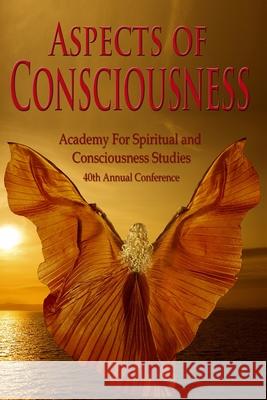 Aspects of Consciousness: Proceedings of the 40th Annual ASCS Conference Schwartz, Gary E. 9781514202234 Createspace