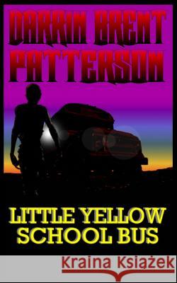 Little Yellow School Bus Darrin Brent Patterson 9781514202609