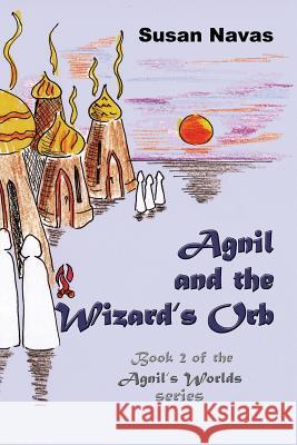Agnil and the Wizard's Orb: Book 2 of the Agnil's Worlds series Moore, Charlotte 9781514204757 Createspace