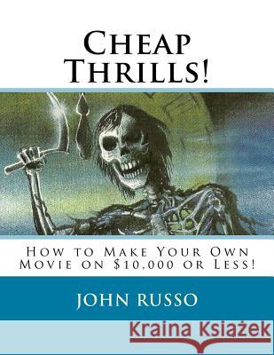 Cheap Thrills: How to Make Your Own Movie on $10,000 or Less John a. Russo 9781514205310