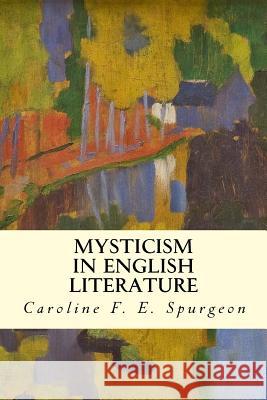 Mysticism in English Literature Caroline F. E. Spurgeon 9781514205709 Createspace